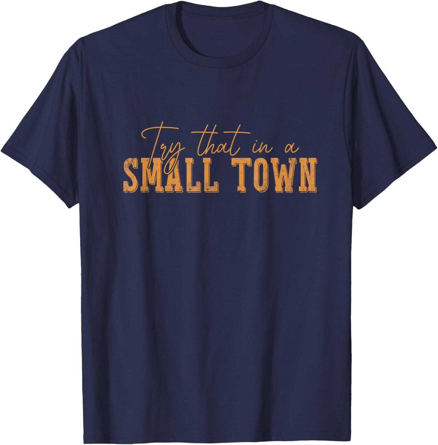 Try That In A Small Country Western Town,Country Music Lover T-Shirt - T-Shirt | Navy