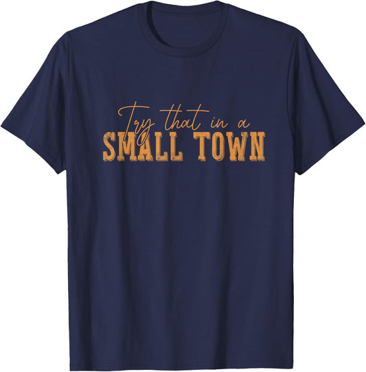 Try That In A Small Country Western Town,Country Music Lover T-Shirt - T-Shirt | Navy