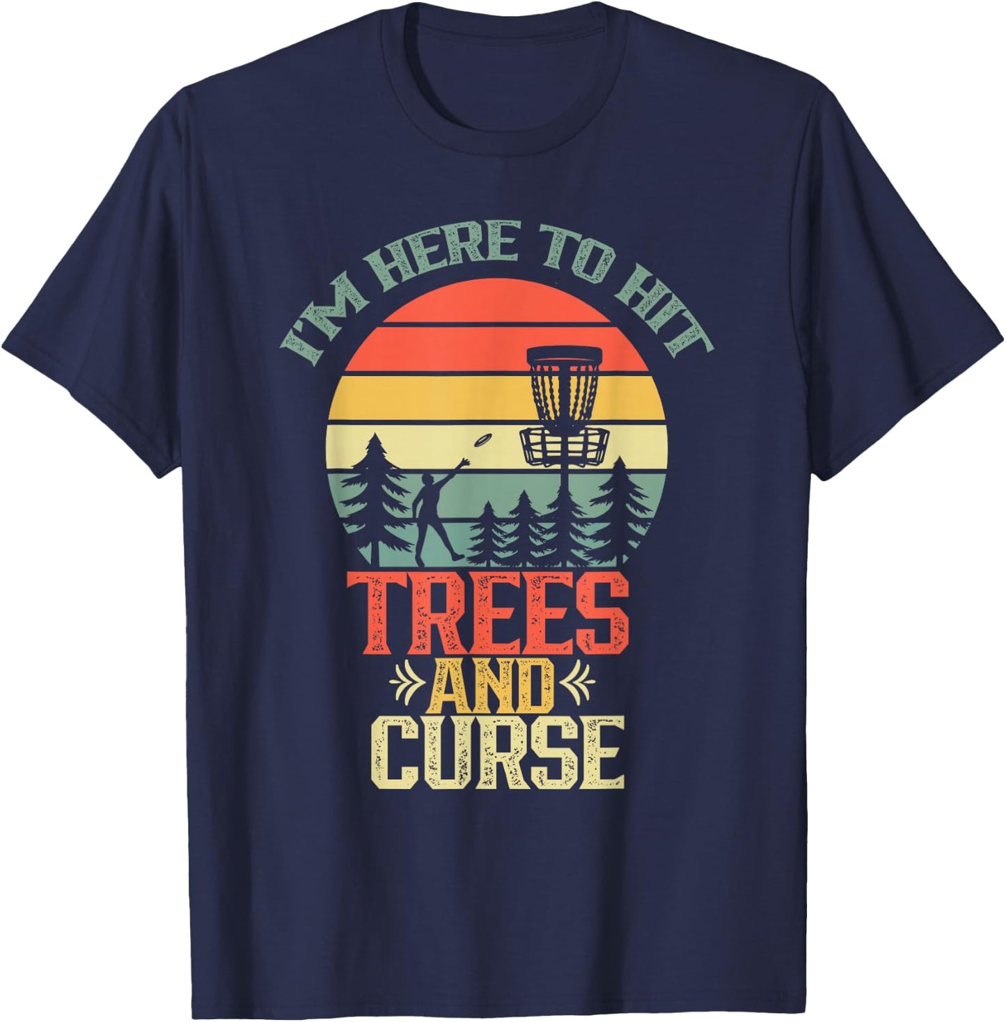 I'm Here To Hit Trees And Curse Discs Golfing Disc Golf T-Shirt - T-Shirt | Navy