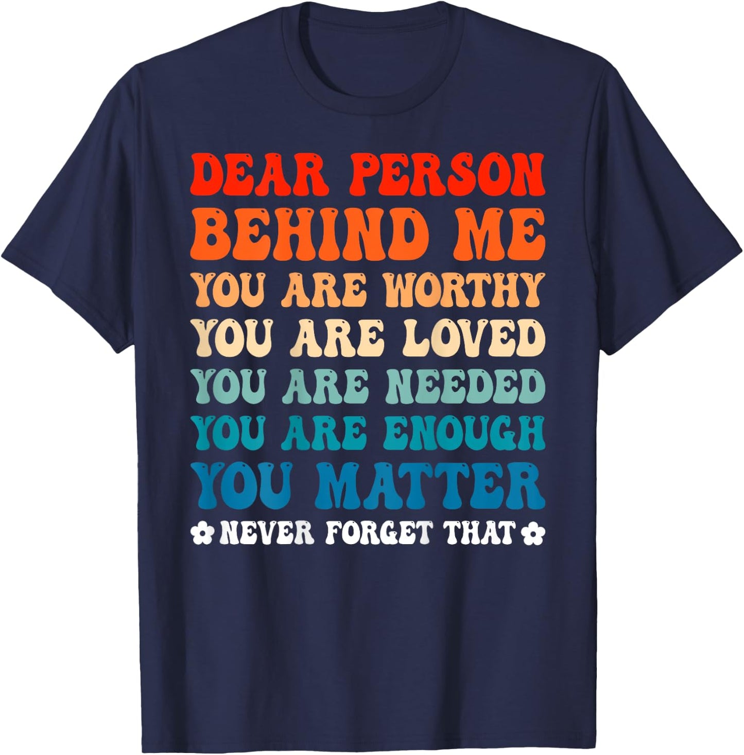 Dear Person Behind Me You Are Worthy Loved Needed Enough T-Shirt - T-Shirt | Navy