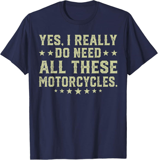 Yes I Really Do Need All These Motorcycles T-Shirt - T-Shirt | Navy
