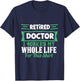 I am a retired doctor, I have my whole life T-Shirt - T-Shirt | Navy