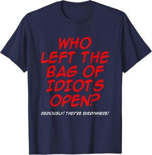 Who Left The Bag Of Idiots Open Seriously They're Everywhere T-Shirt - T-Shirt | Navy