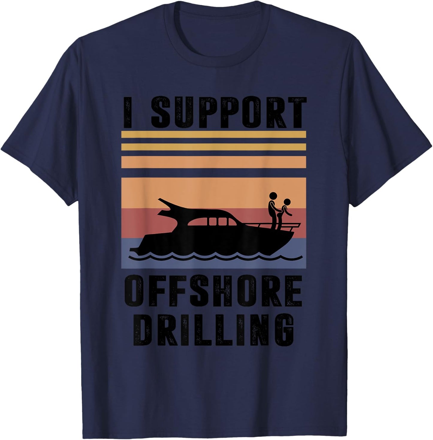 Funny Boating I Support Offshore Drilling Humorous Captain T-Shirt - T-Shirt | Navy