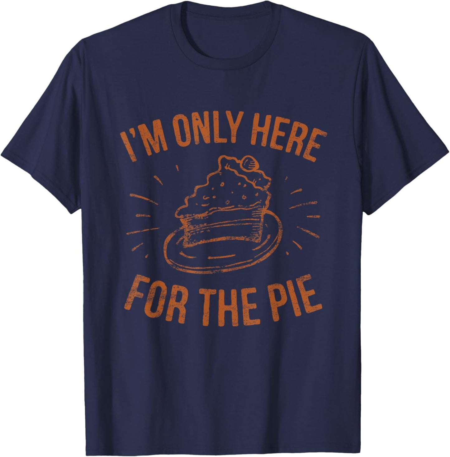 I'm Only Here For The Pie Funny Thanksgiving Family T-Shirt - T-Shirt | Navy
