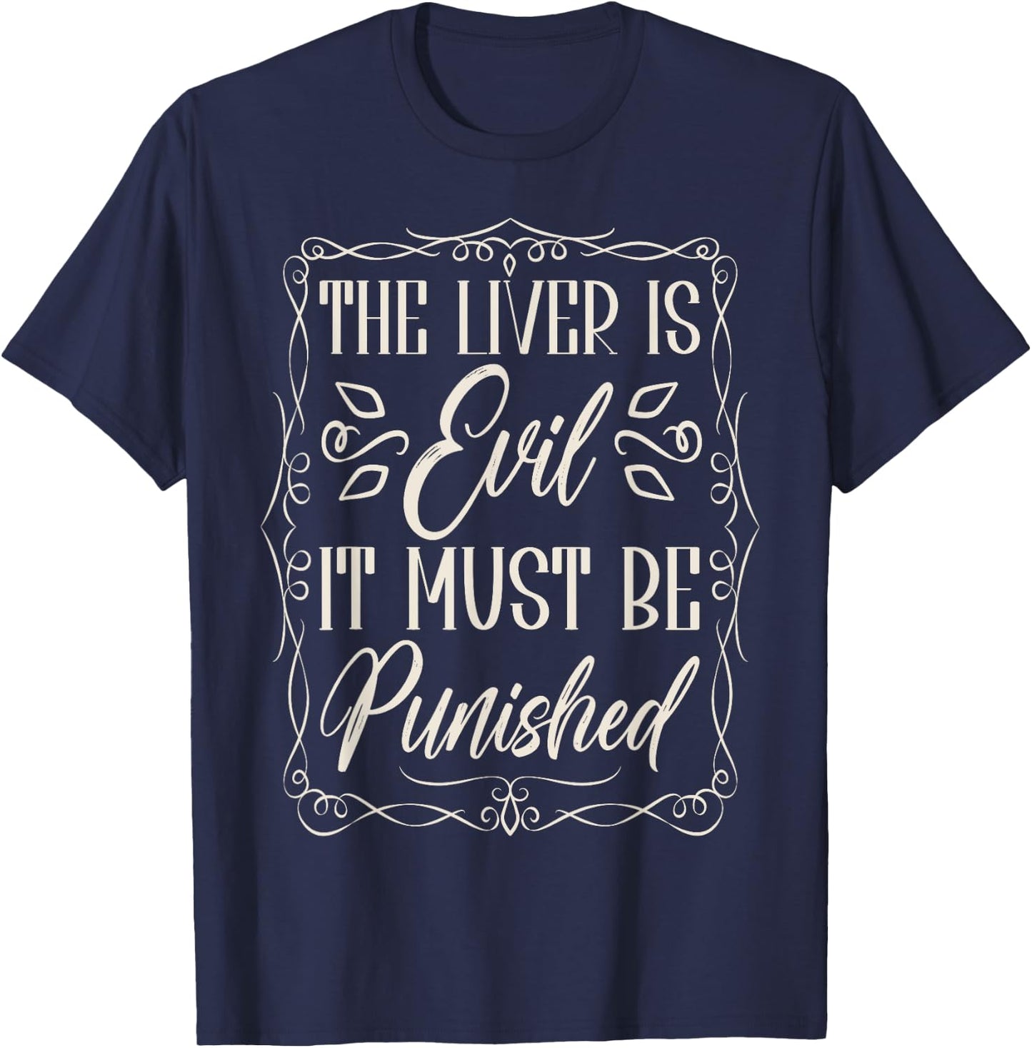 The Liver Is Evil It Must Be Punished T-Shirt - T-Shirt | Navy