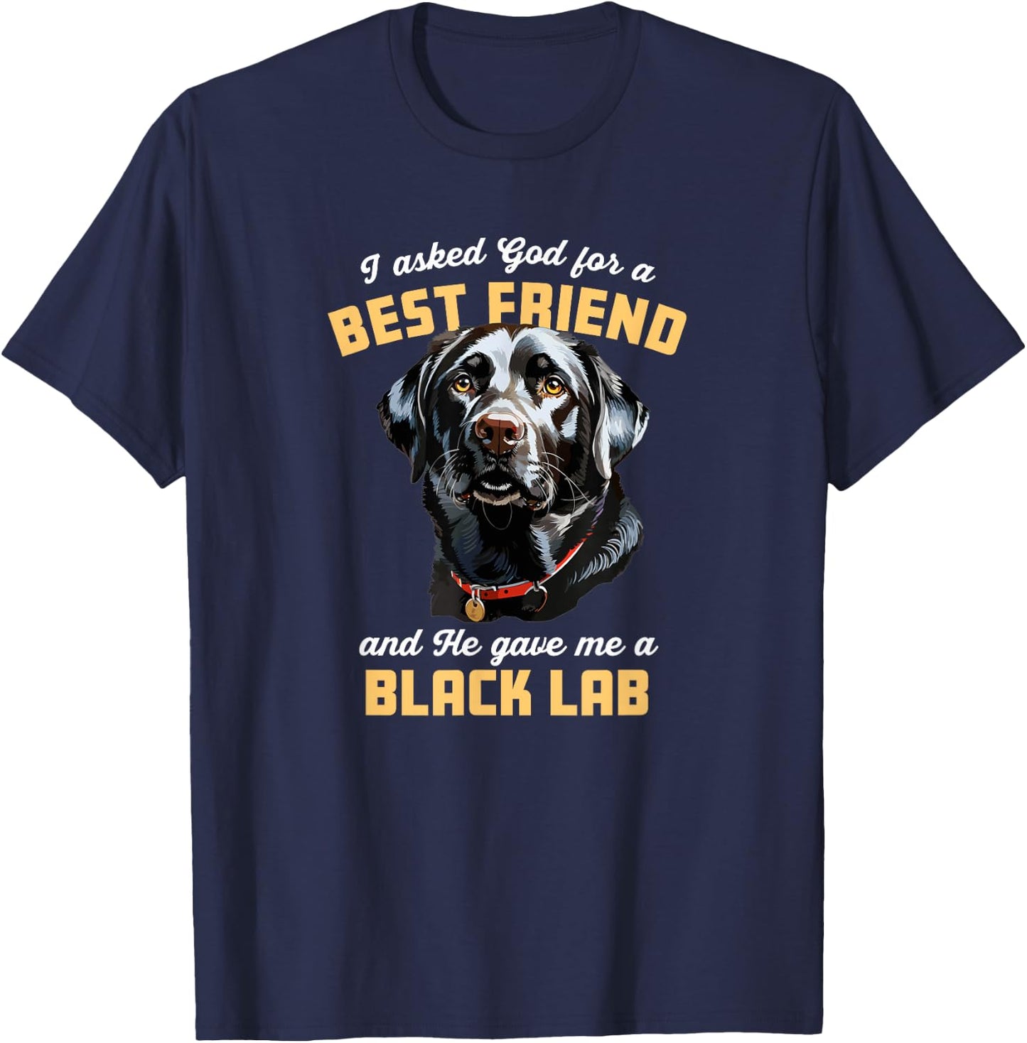 I Asked God For a Best Friend He Gave Me a Black Lab Dog Mom Men Women Girls Kids T-Shirt - T-Shirt | Navy