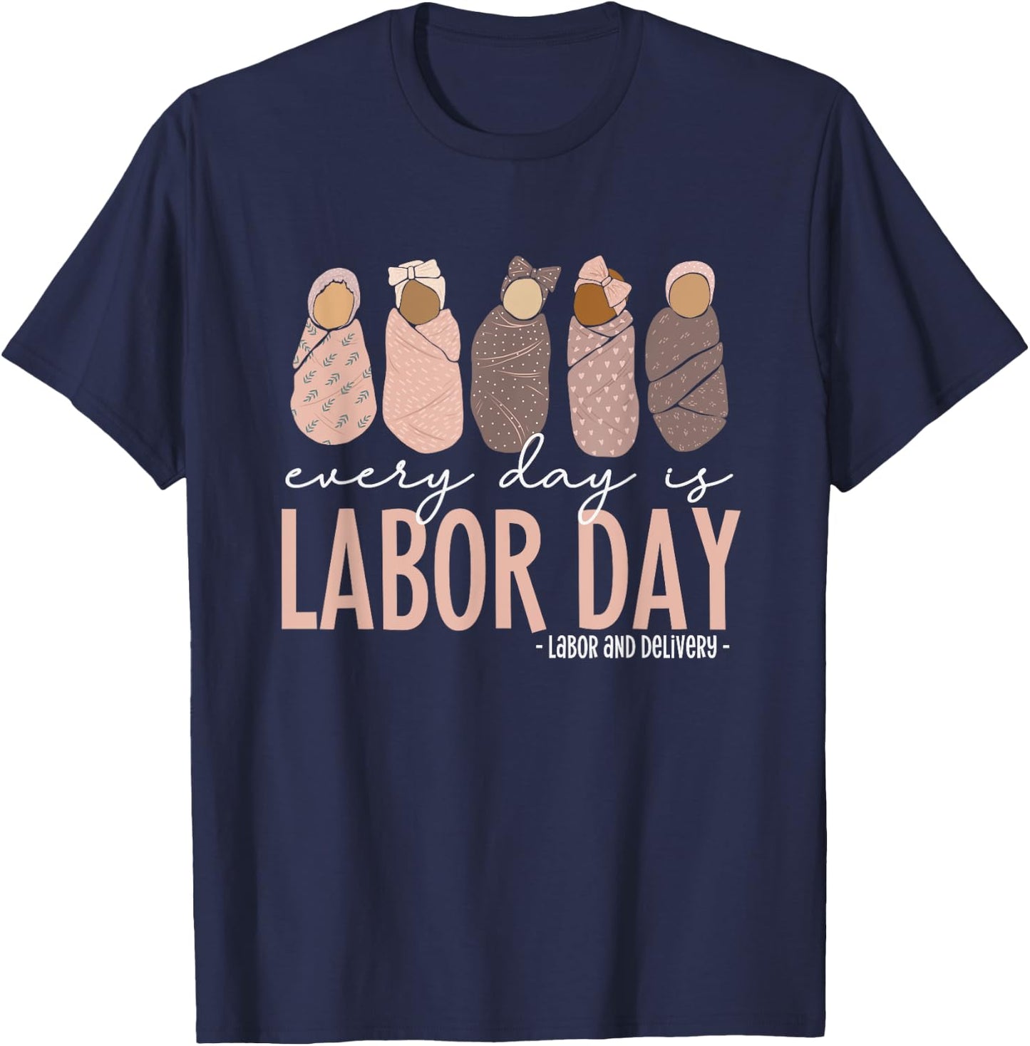 Every Day Is Labor Day, Labor and Delivery Nurse T-Shirt - T-Shirt | Navy