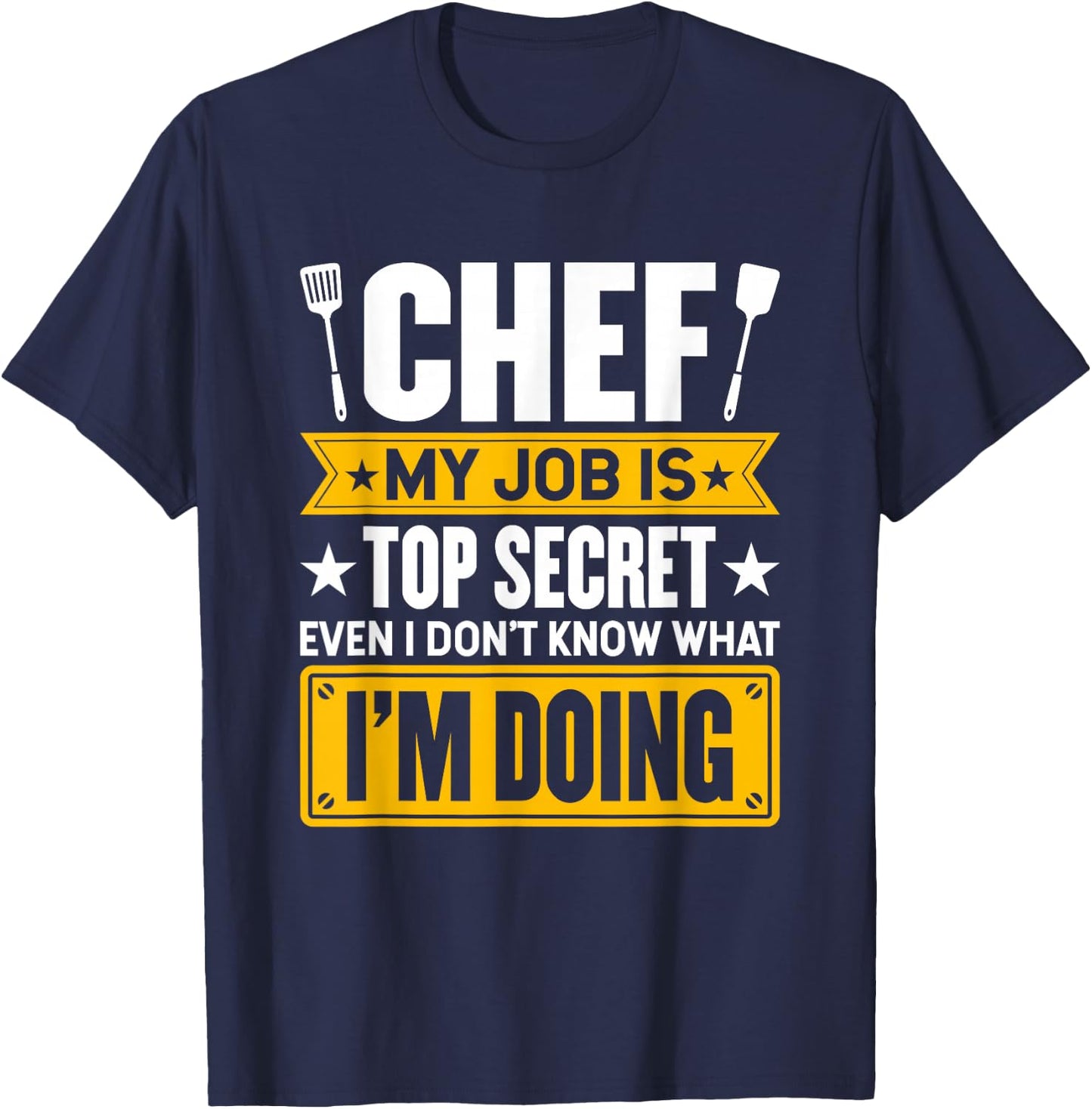 My Job Is Secret Even I Don't Know What I'm Doing Chef Cook T-Shirt - T-Shirt | Navy