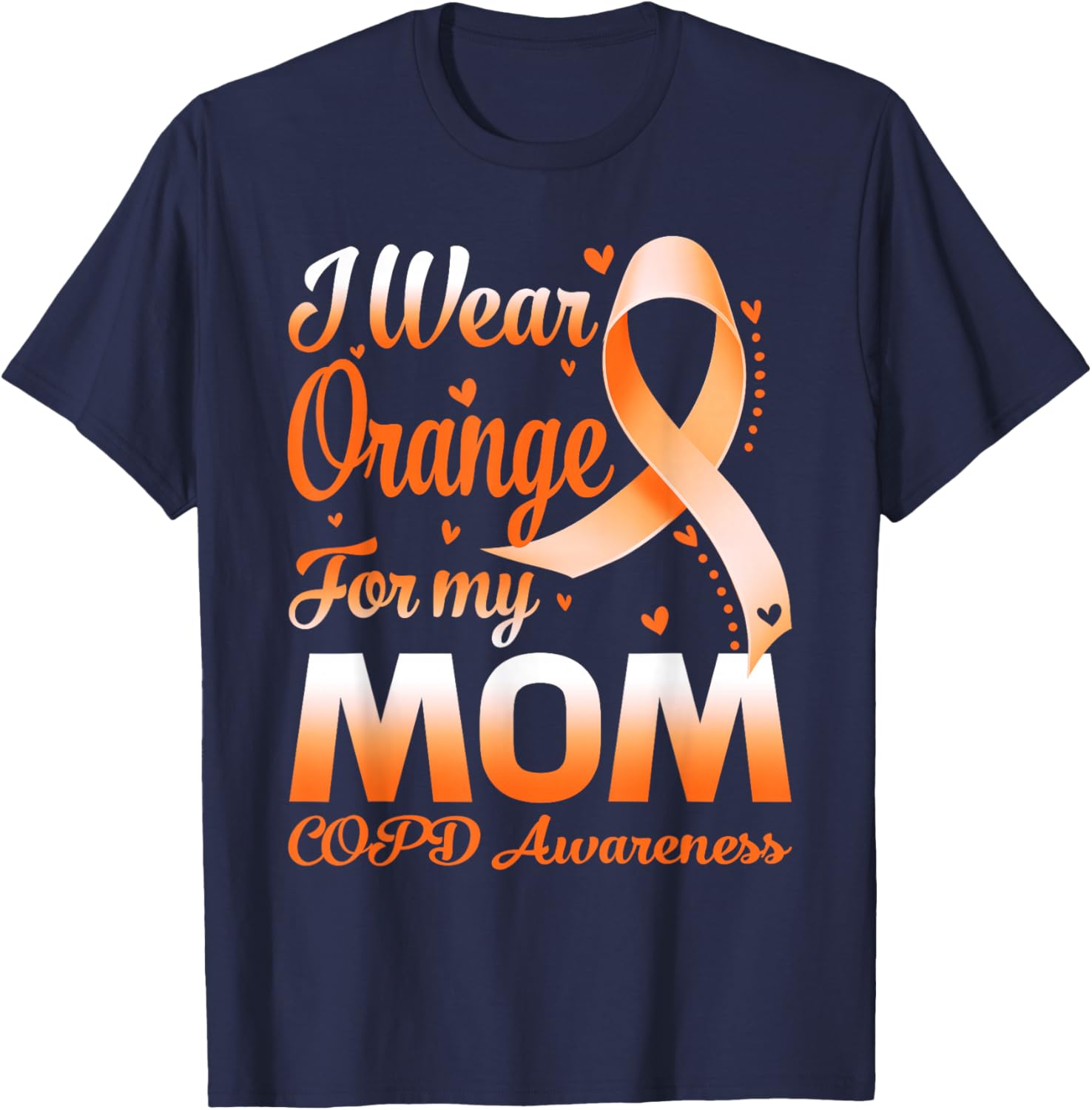I Wear Orange For My Mom COPD Awareness Ribbon T-Shirt - T-Shirt | Navy
