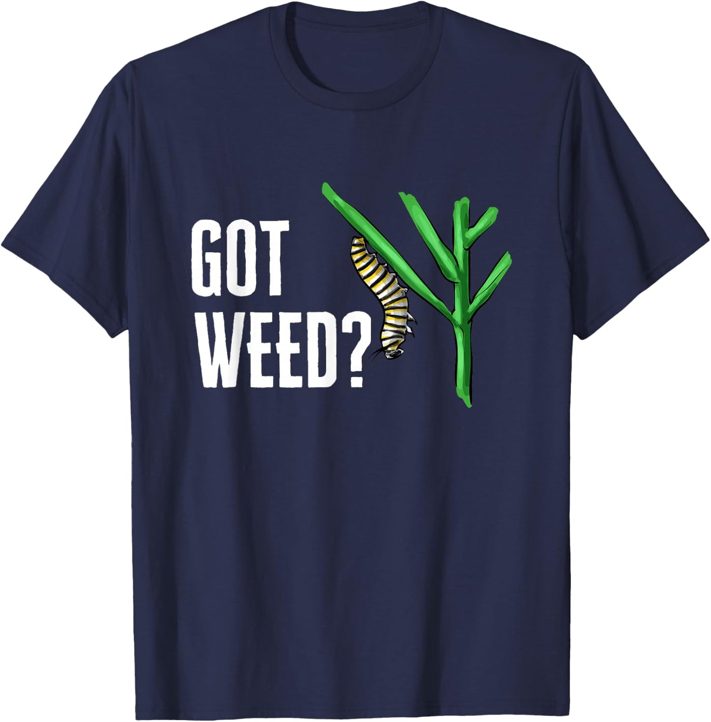 Monarch Butterfly Got Weed Milkweed Entomologist T-Shirt - T-Shirt | Navy