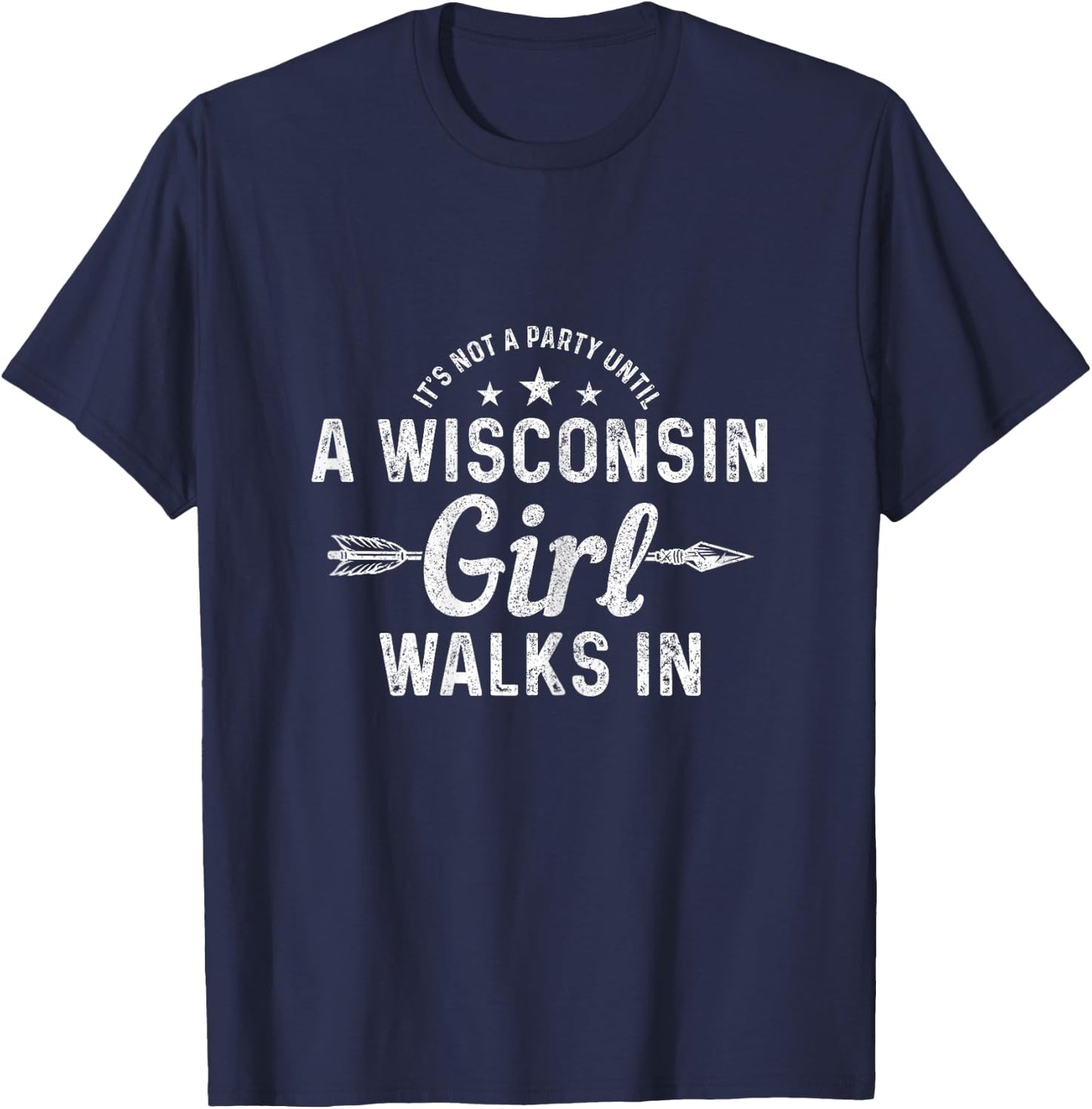 It's Not A Party Until A Wisconsin Girl Walks in Pride Funny T-Shirt - T-Shirt | Navy