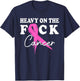 Heavy On The Fuck Cancer Survivor Breast Cancer Support T-Shirt - T-Shirt | Navy
