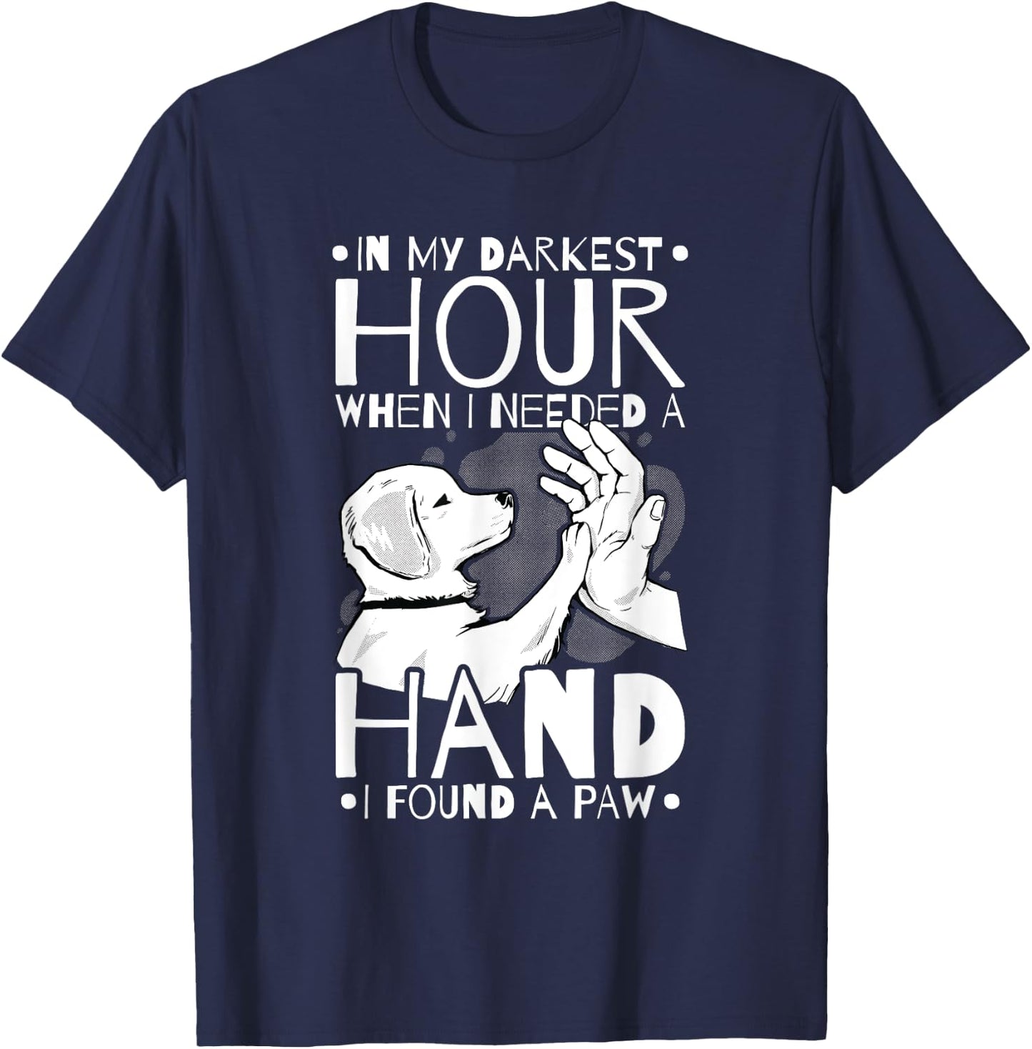 Animal Lovers Dog Owners Gifts In My Darkest Hour When I Needed a Hand I Found a Paw -Adults Black Cotton 65% Polyester 35% Short Sleeve Classic Fit Small T-Shirt - T-Shirt | Navy