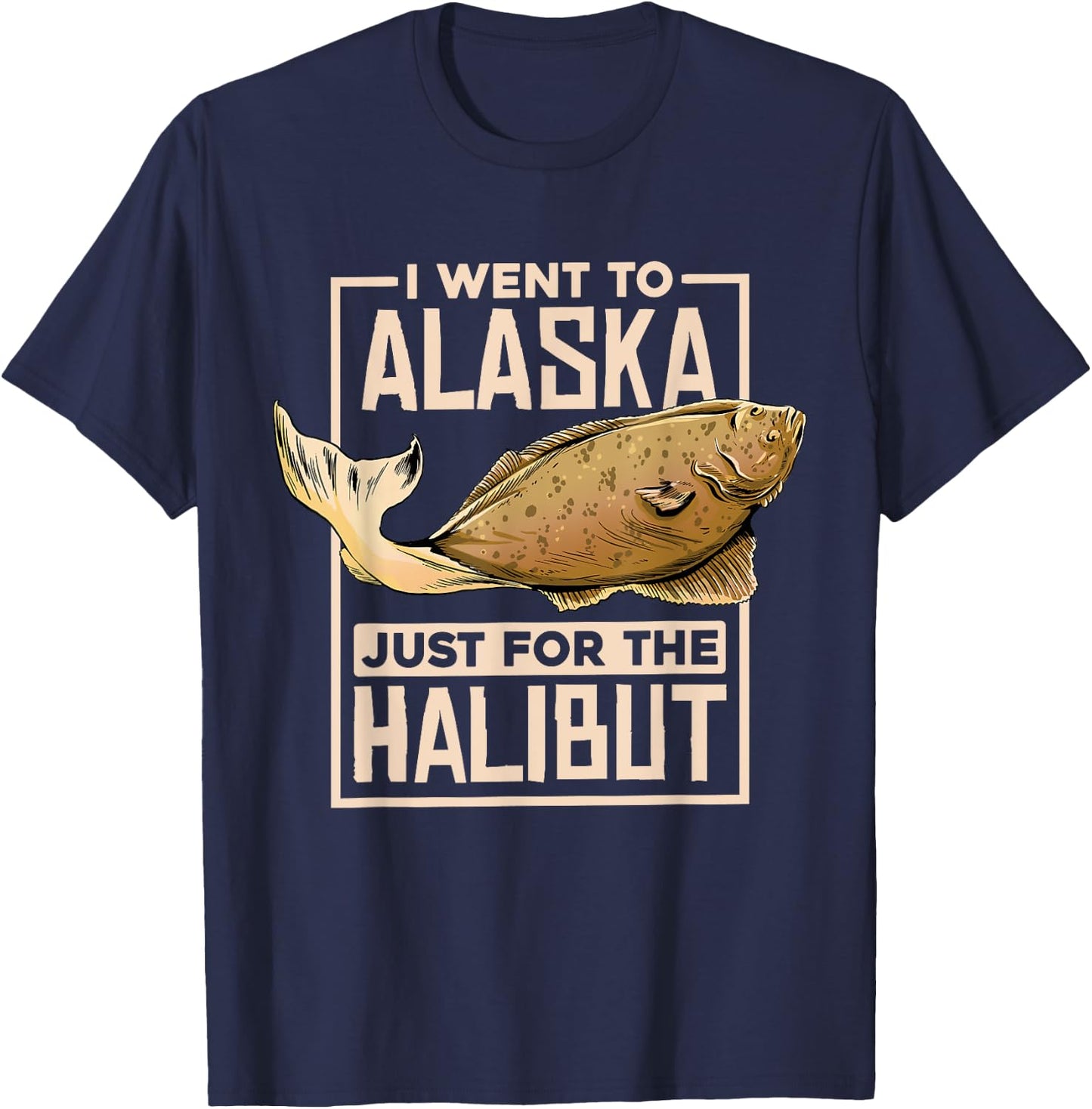 I Went To Alaska, Fishing Alaskan Halibut T-Shirt - T-Shirt | Navy