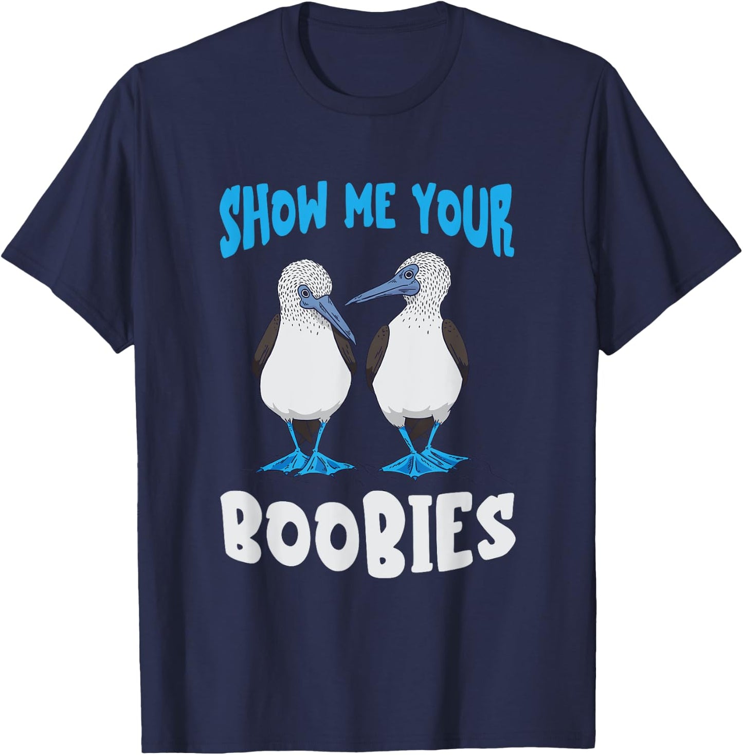 Show Me Your Funny Blue Footed Booby Seabird Bird Lover T-Shirt - T-Shirt | Navy