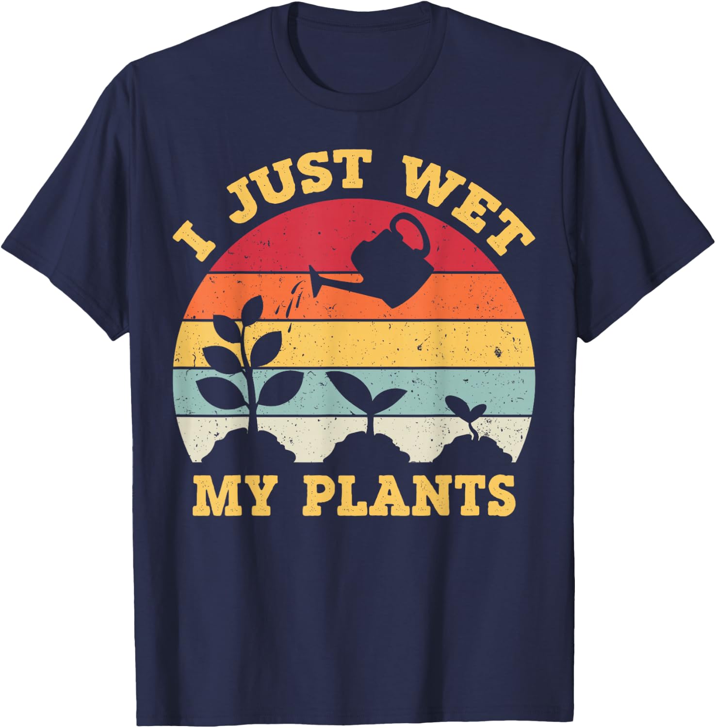I Just Wet My Plants Shirt Gardening Shirt for Gardeners T-Shirt - T-Shirt | Navy
