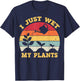 I Just Wet My Plants Shirt Gardening Shirt for Gardeners T-Shirt - T-Shirt | Navy
