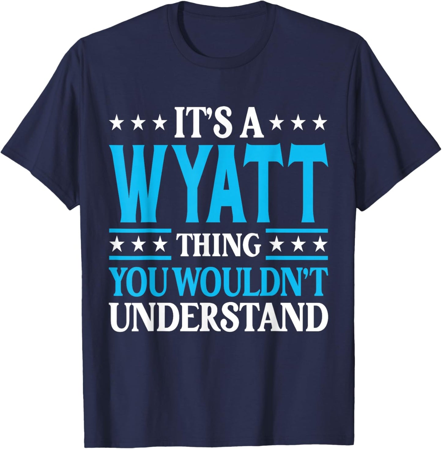 It's A Wyatt Thing Wouldn't Understand Personal Name Wyatt T-Shirt - T-Shirt | Navy