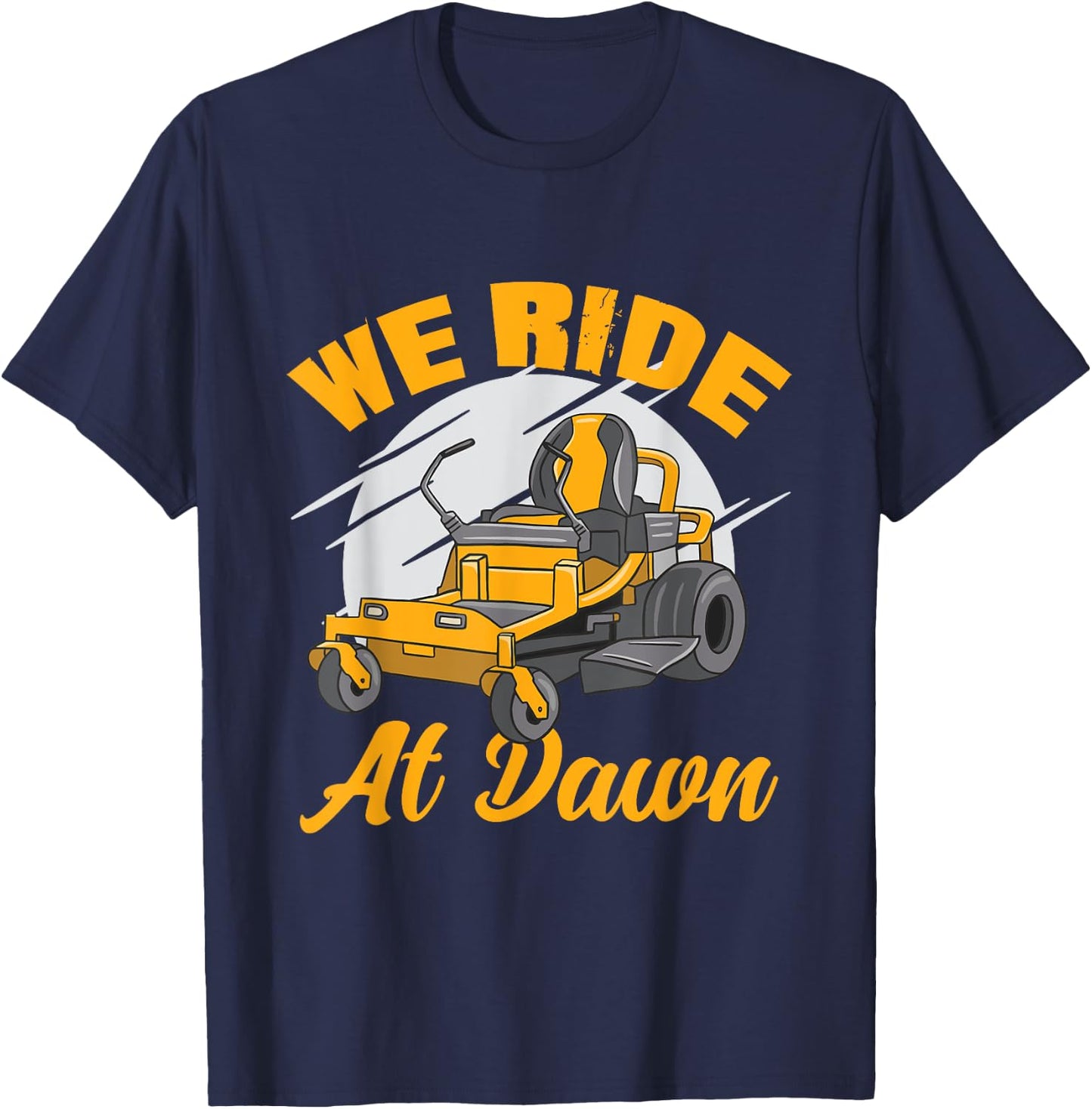 We Ride At Dawn Funny Lawnmower Lawn Mowing Riding Mowers T-Shirt - T-Shirt | Navy