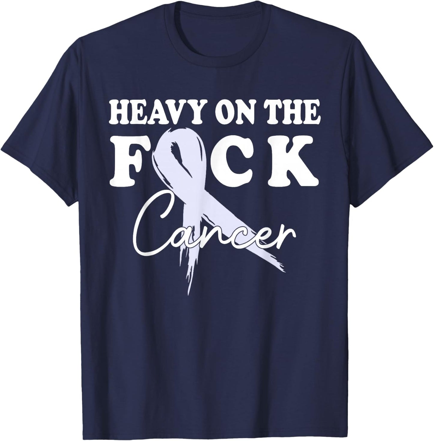 Heavy On The Fuck Cancer Survivor All Cancer Awareness Gift T-Shirt - T-Shirt | Navy