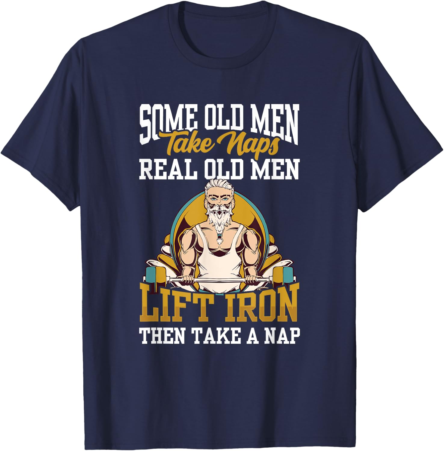 Some Old Men Take Naps Real Old Men Lift Iron Then Take A T-Shirt - T-Shirt | Navy