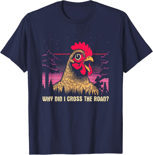 Why Did I Cross The Road Chicken - Funny Chicken Farm Humor T-Shirt - T-Shirt | Navy