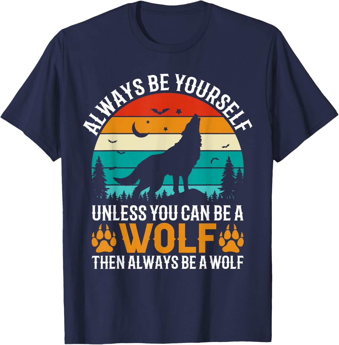 Always Be Yourself Unless You Can Be A Wolf Then Always T-Shirt - T-Shirt | Navy