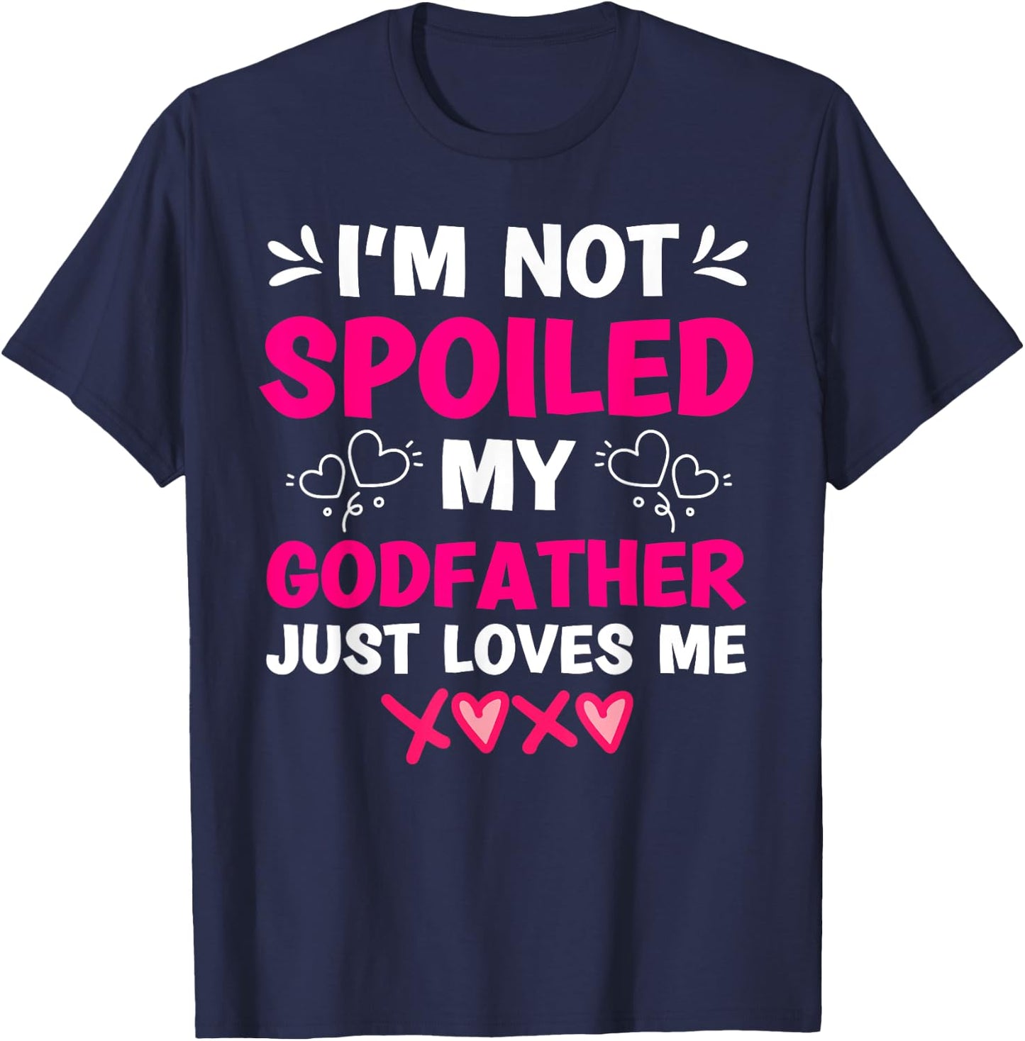 I'm Not Spoiled My Godfather Just Loves Me Goddaughter Girls T-Shirt - T-Shirt | Navy