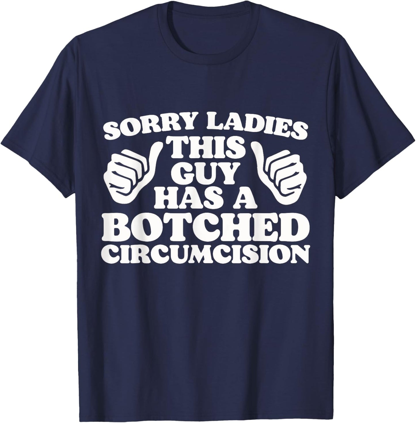 Sorry Ladies This Guy Has A Botched Circumcision Funny Meme T-Shirt - T-Shirt | Navy