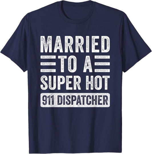 Married to a Super Hot 911 Dispatcher Funny Husband Wife T-Shirt - T-Shirt | Navy