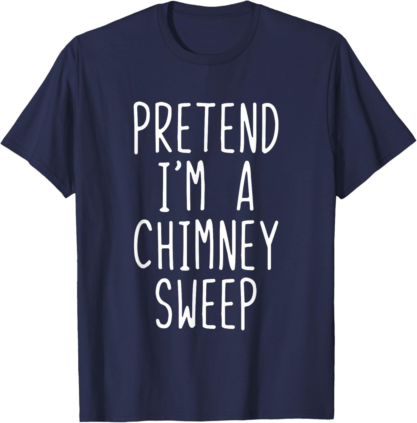 Pretend Im A Chimney Sweep Costume Halloween Lazy Adult Kids T-Shirt - T-Shirt | Navy