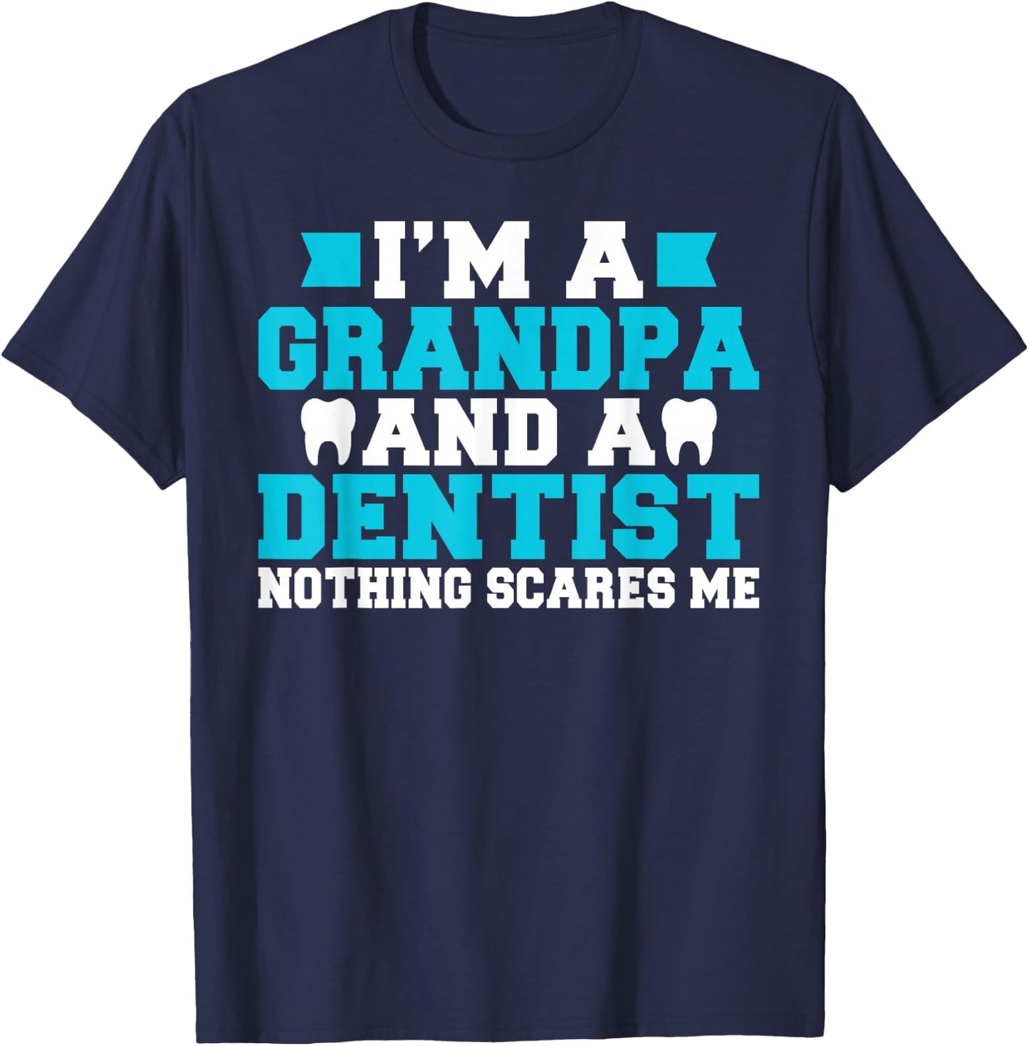 Im a Grandpa and a Dentist nothing scares me Dentist Grandpa T-Shirt - T-Shirt | Navy