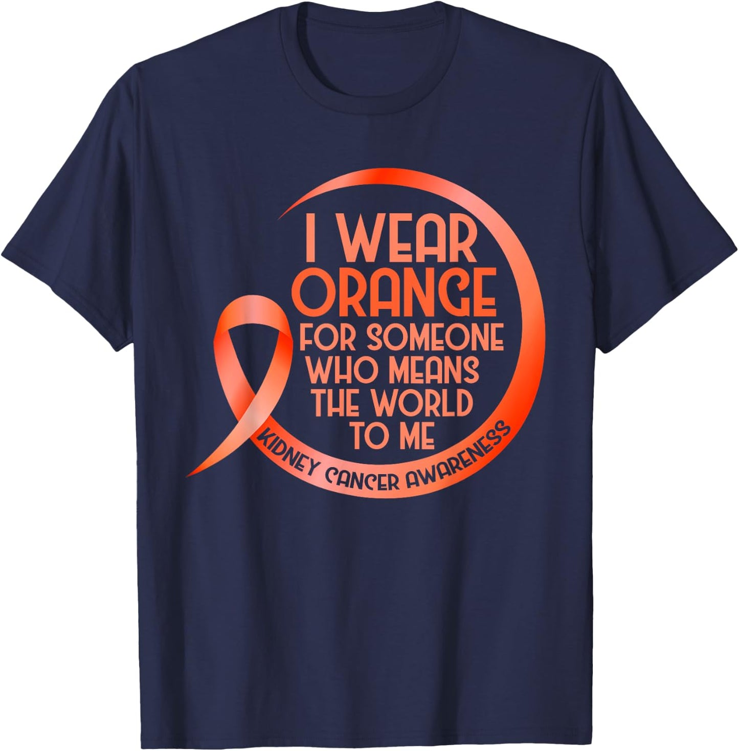 Kidney Cancer Awareness Orange Ribbon I Wear Orange For T-Shirt - T-Shirt | Navy