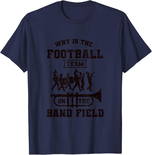 Why Is The Football Team On The Band Field Marching Band T-Shirt - T-Shirt | Navy