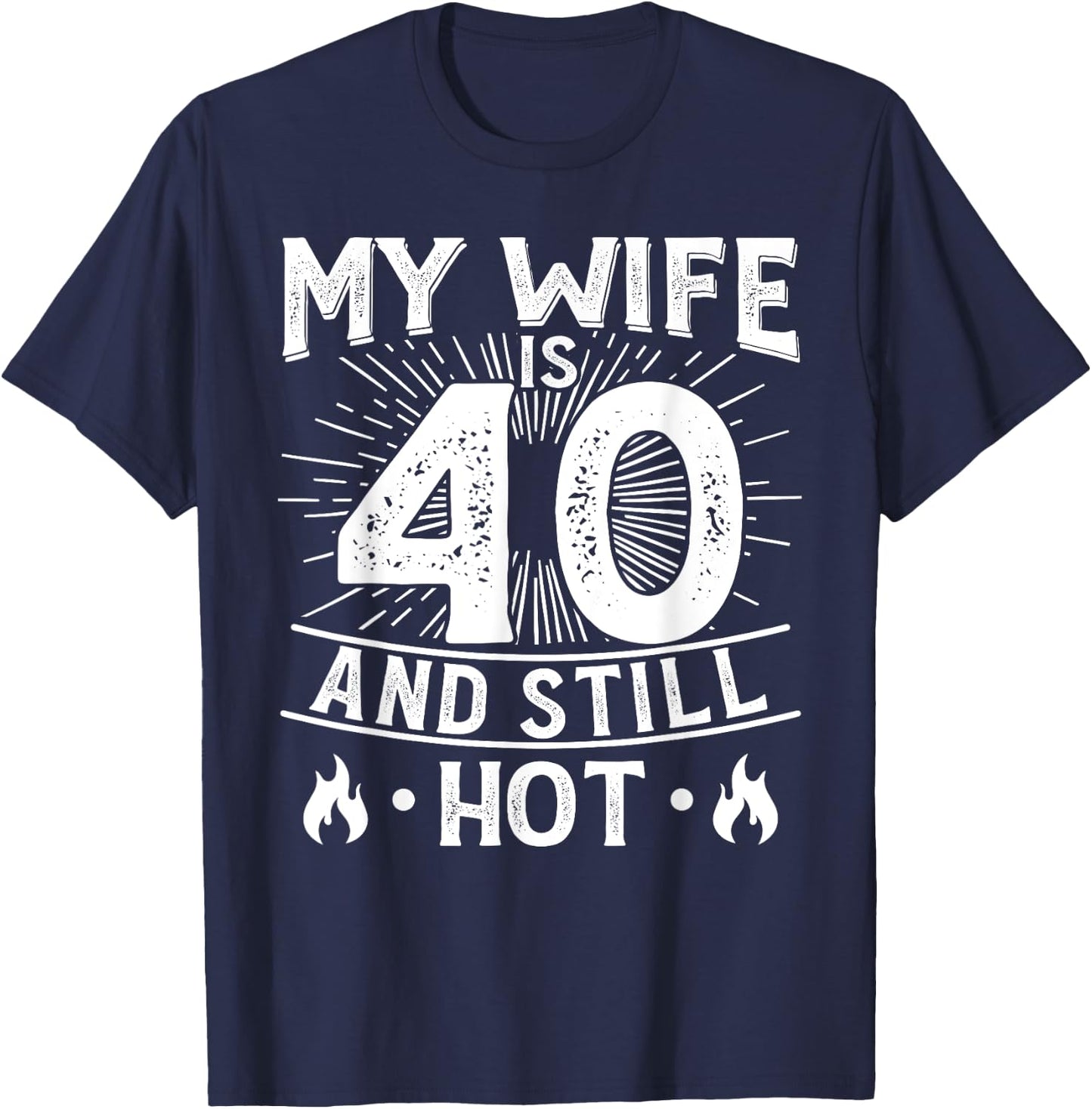 My Wife Is 40 And Still Hot 40 Years Old Birthday Of Her T-Shirt - T-Shirt | Navy