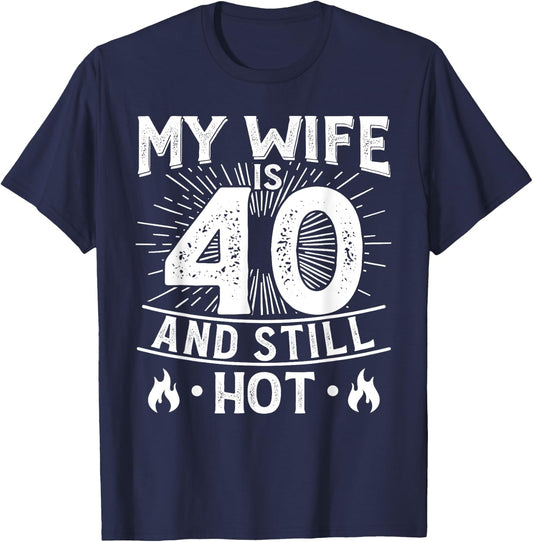 My Wife Is 40 And Still Hot 40 Years Old Birthday Of Her T-Shirt - T-Shirt | Navy