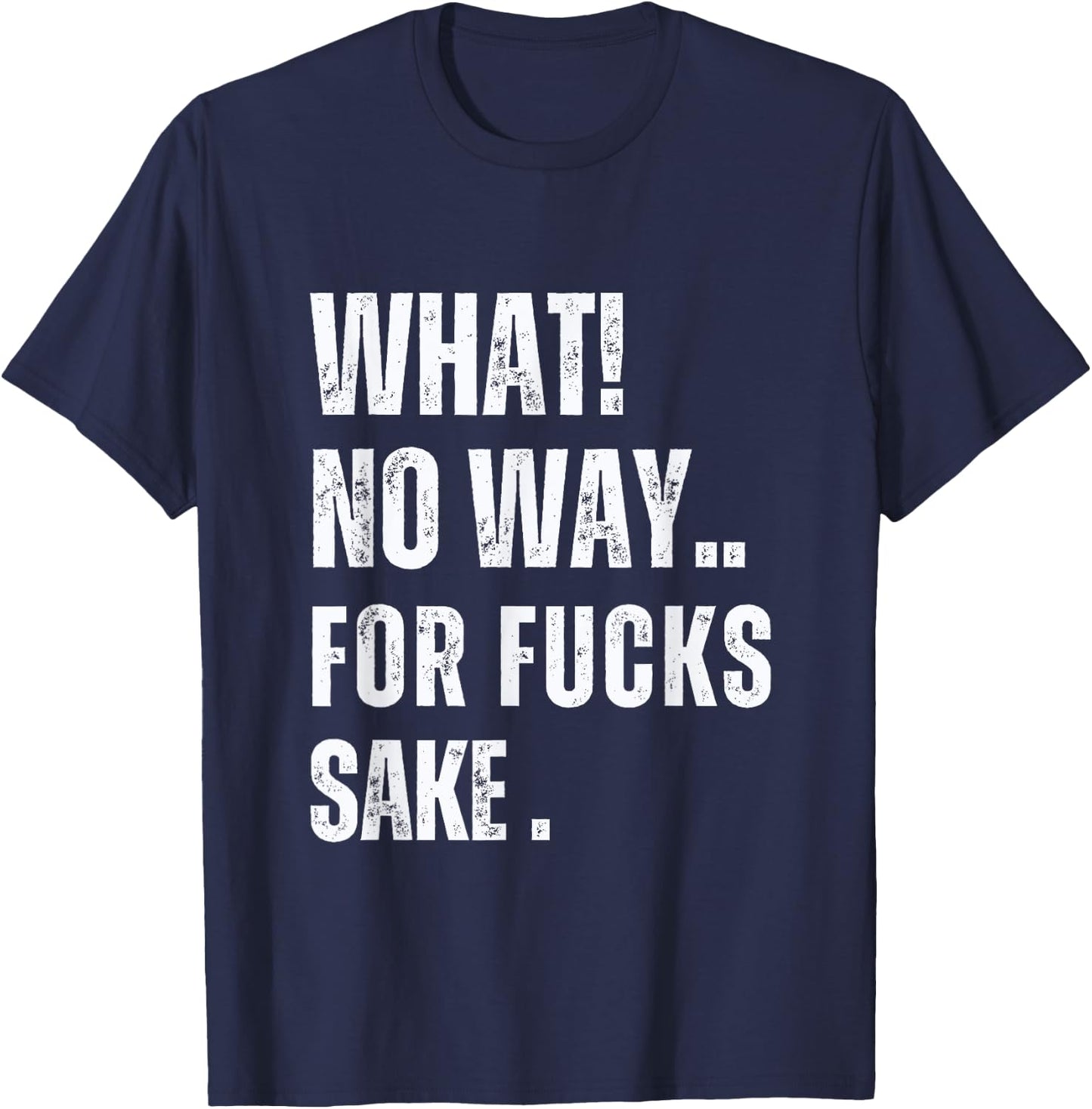 What No Way For Fucks Sake T-Shirt - T-Shirt | Navy