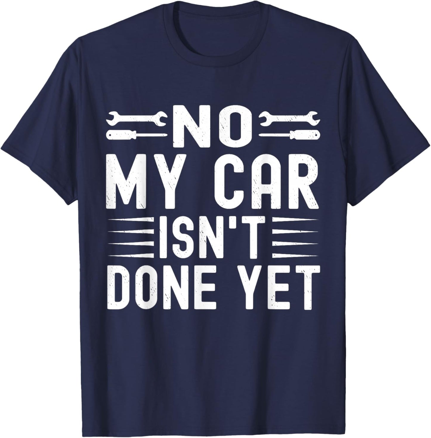 No My Car Isn't Done Yet Funny Car Mechanic Garage T-Shirt - T-Shirt | Navy