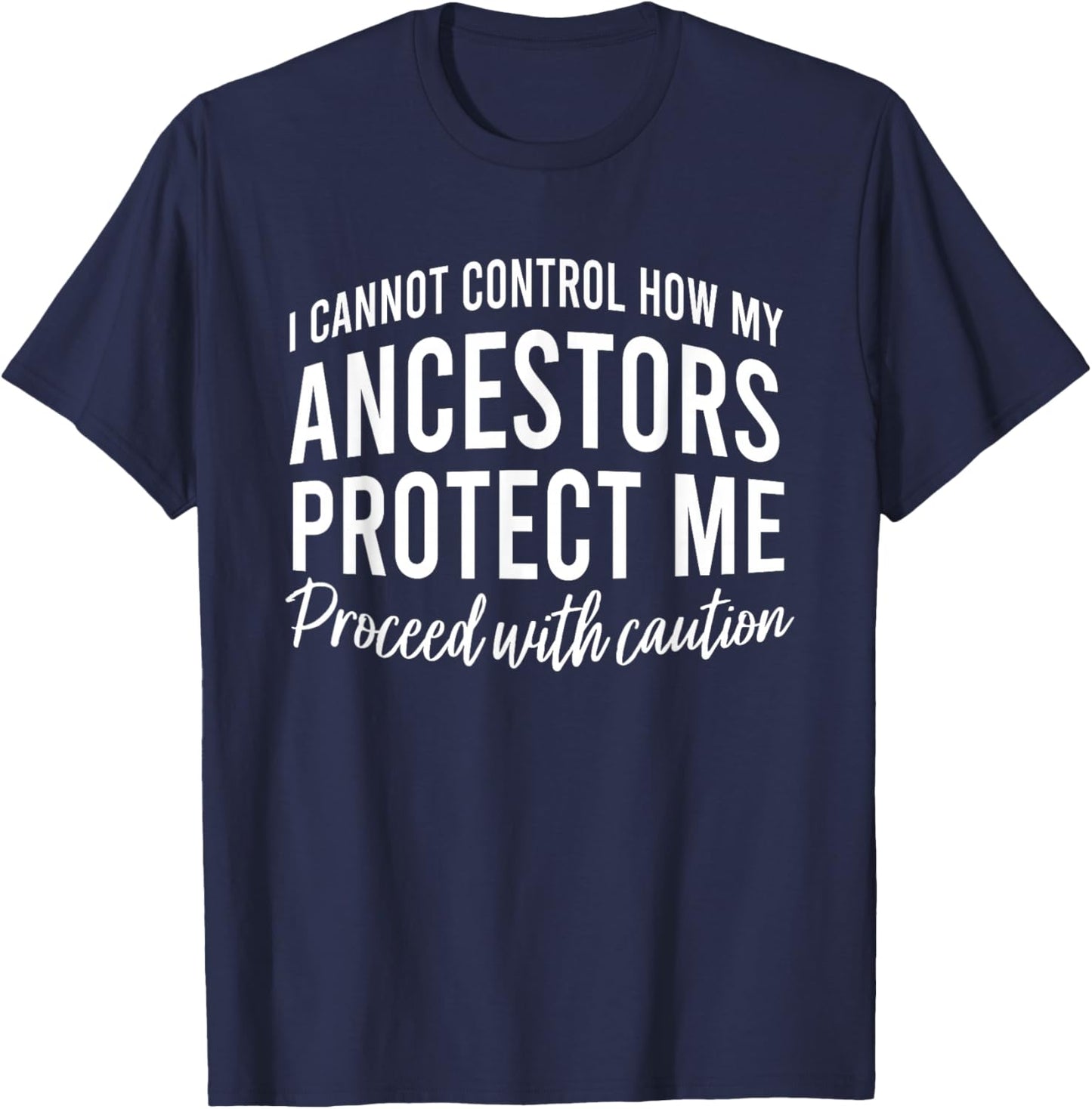 I Cannot Control How My Ancestors Protect Me Proceed T-Shirt - T-Shirt | Navy