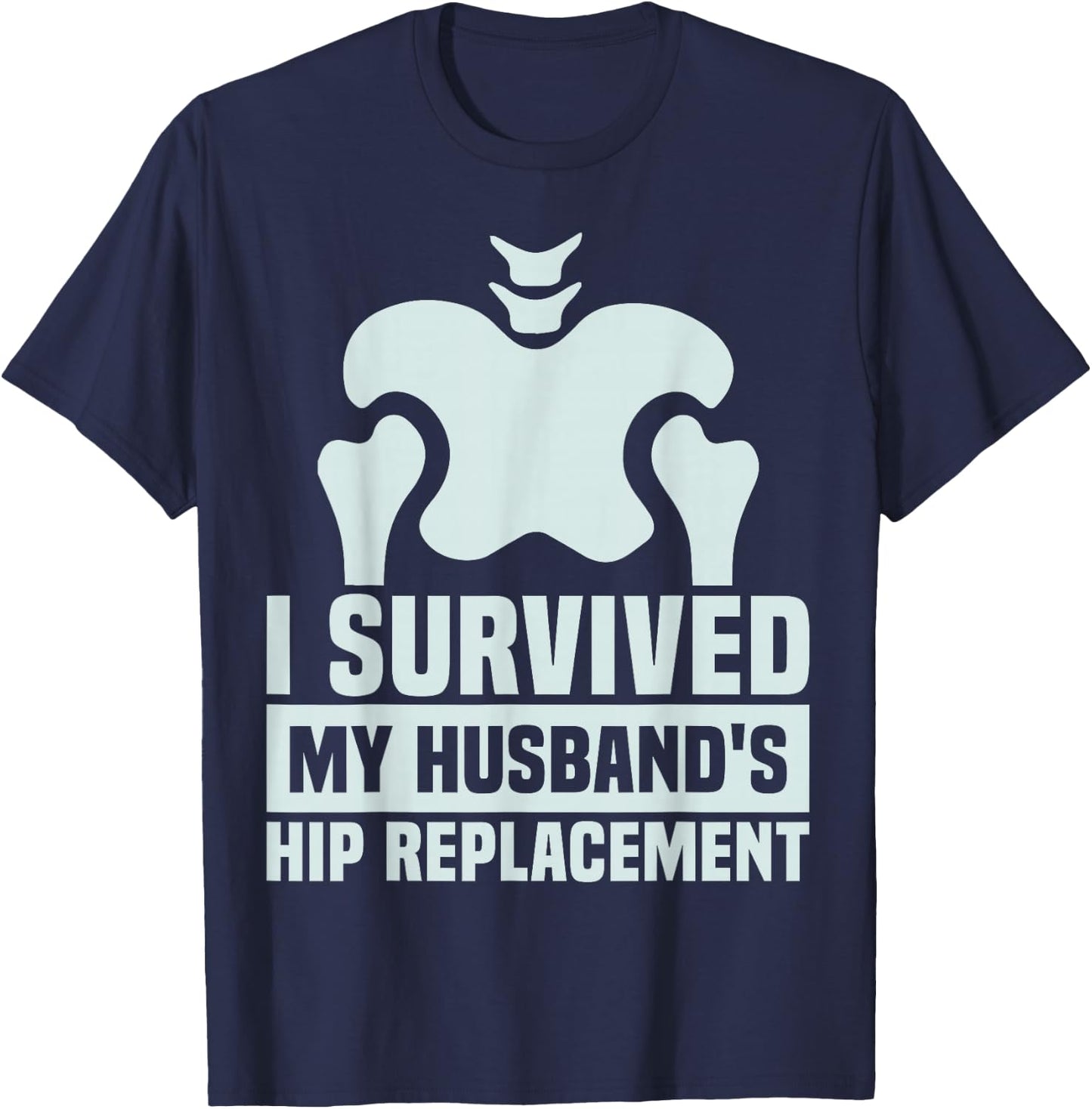 I Survived My Husband's Hip Replacement Surgery Gag Recovery T-Shirt - T-Shirt | Navy