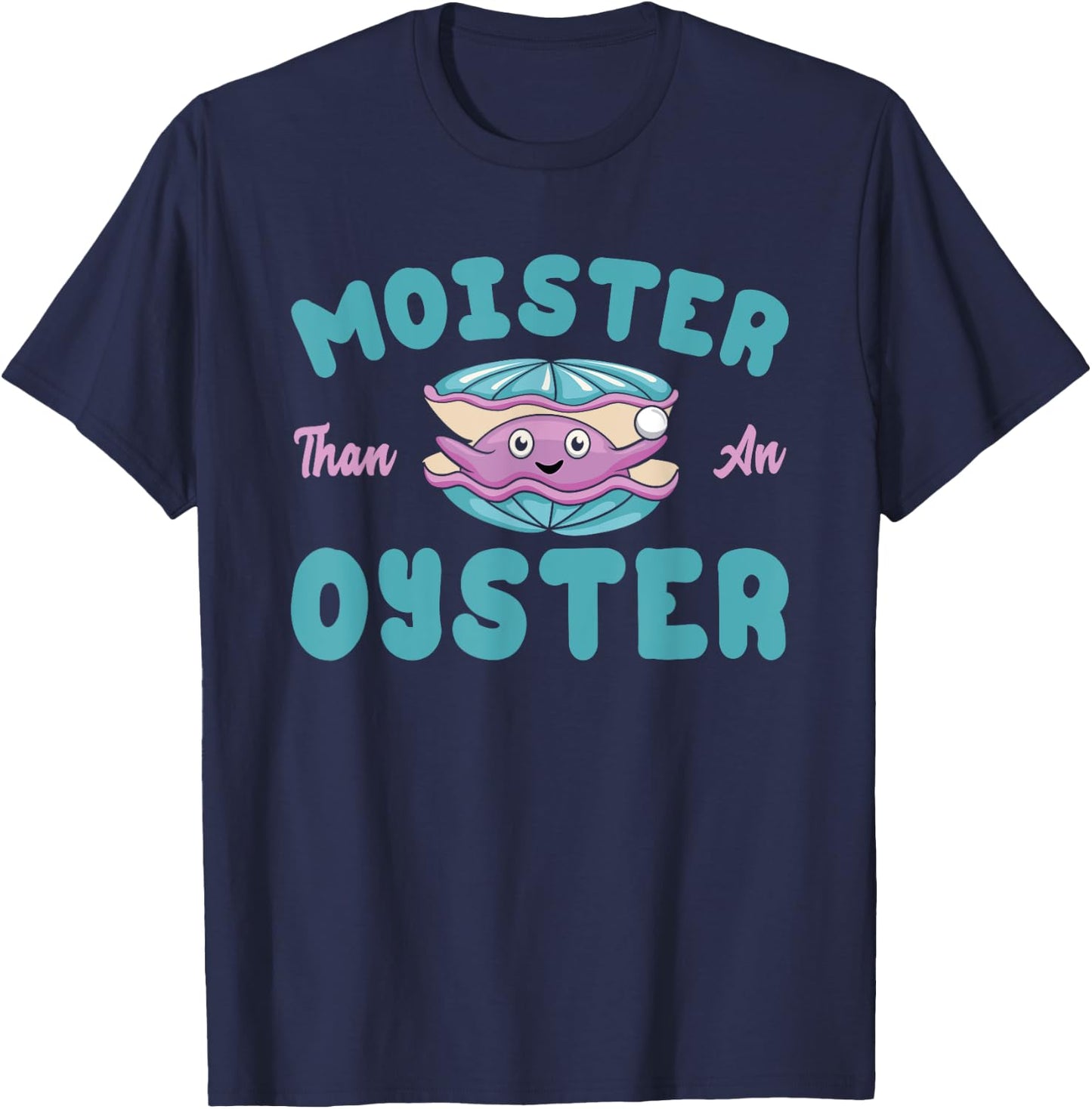 Moister than an Oyster Funny Shellfish Shuck T-Shirt - T-Shirt | Navy