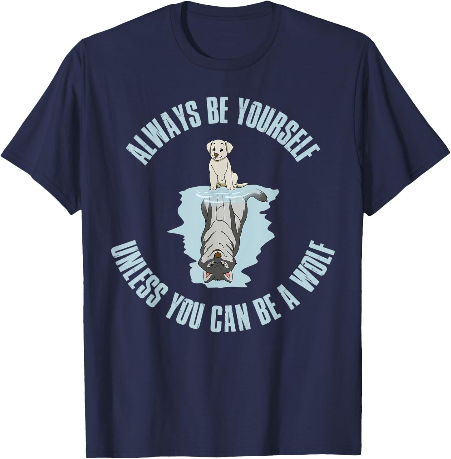 Always be yourself unless you can be a wolf T-Shirt - T-Shirt | Navy