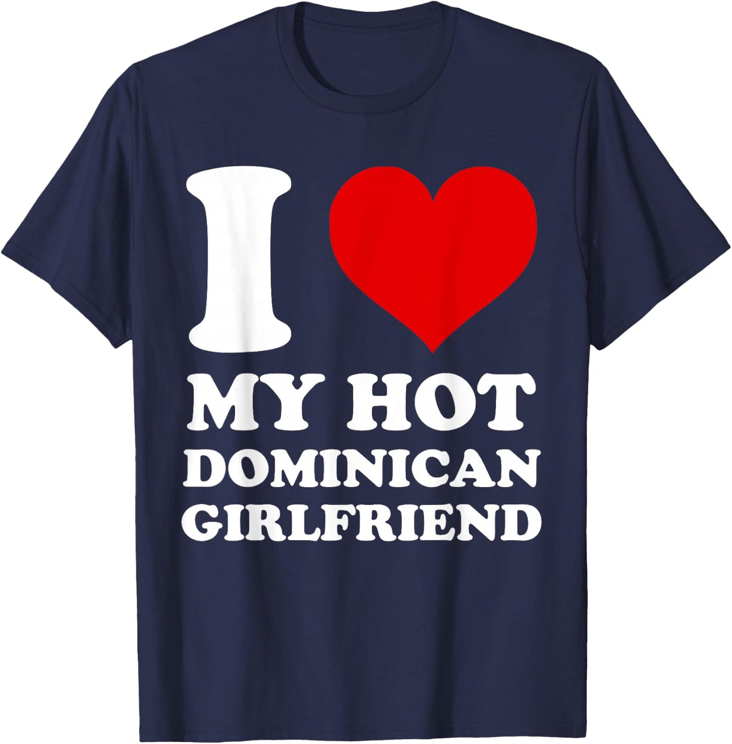 I Love My Hot Dominican Girlfriend I Heart My Dominican GF T-Shirt - T-Shirt | Navy