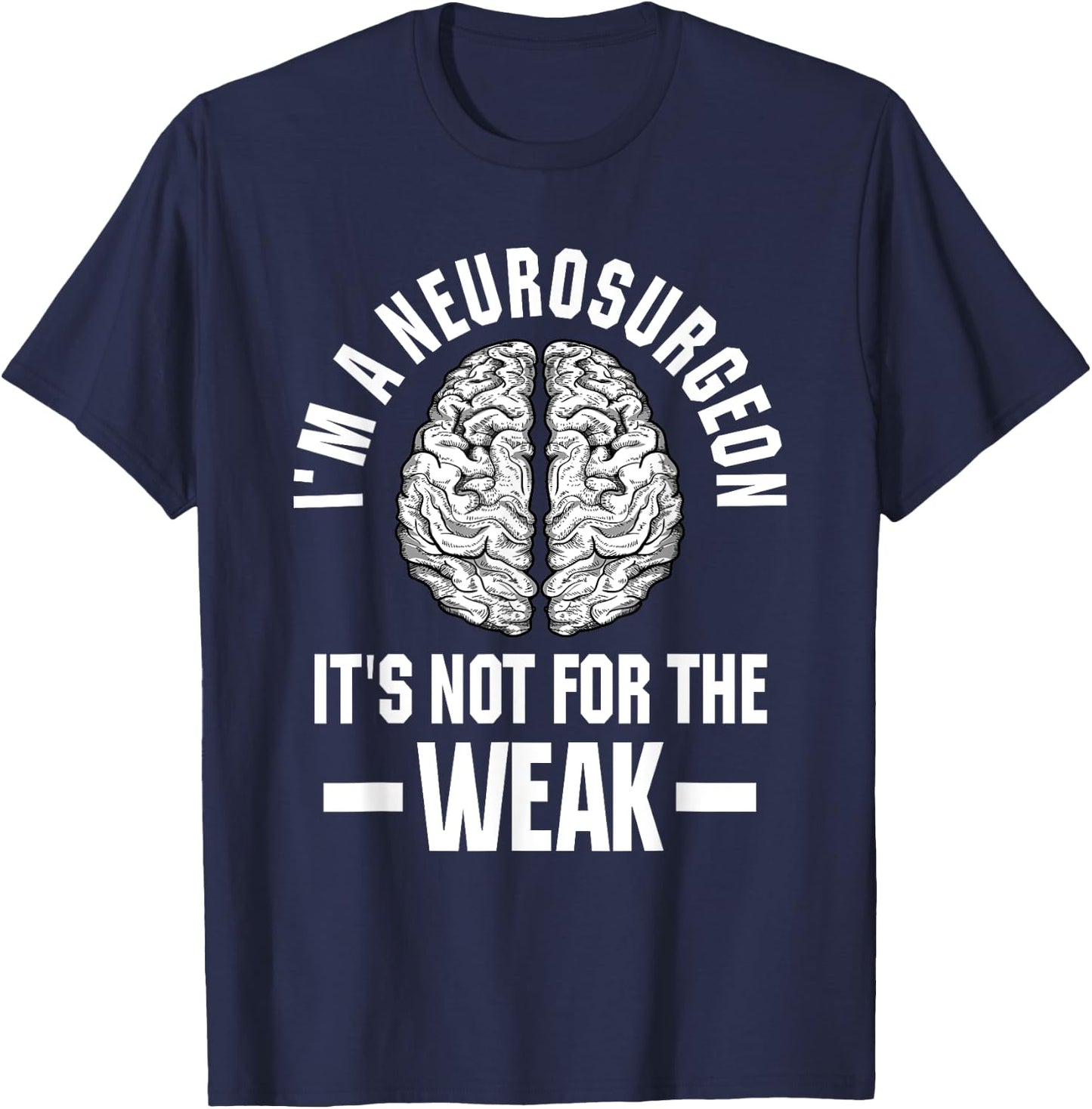 Neurosurgeon Brain Specialist Surgeon Not For The Weak T-Shirt - T-Shirt | Navy