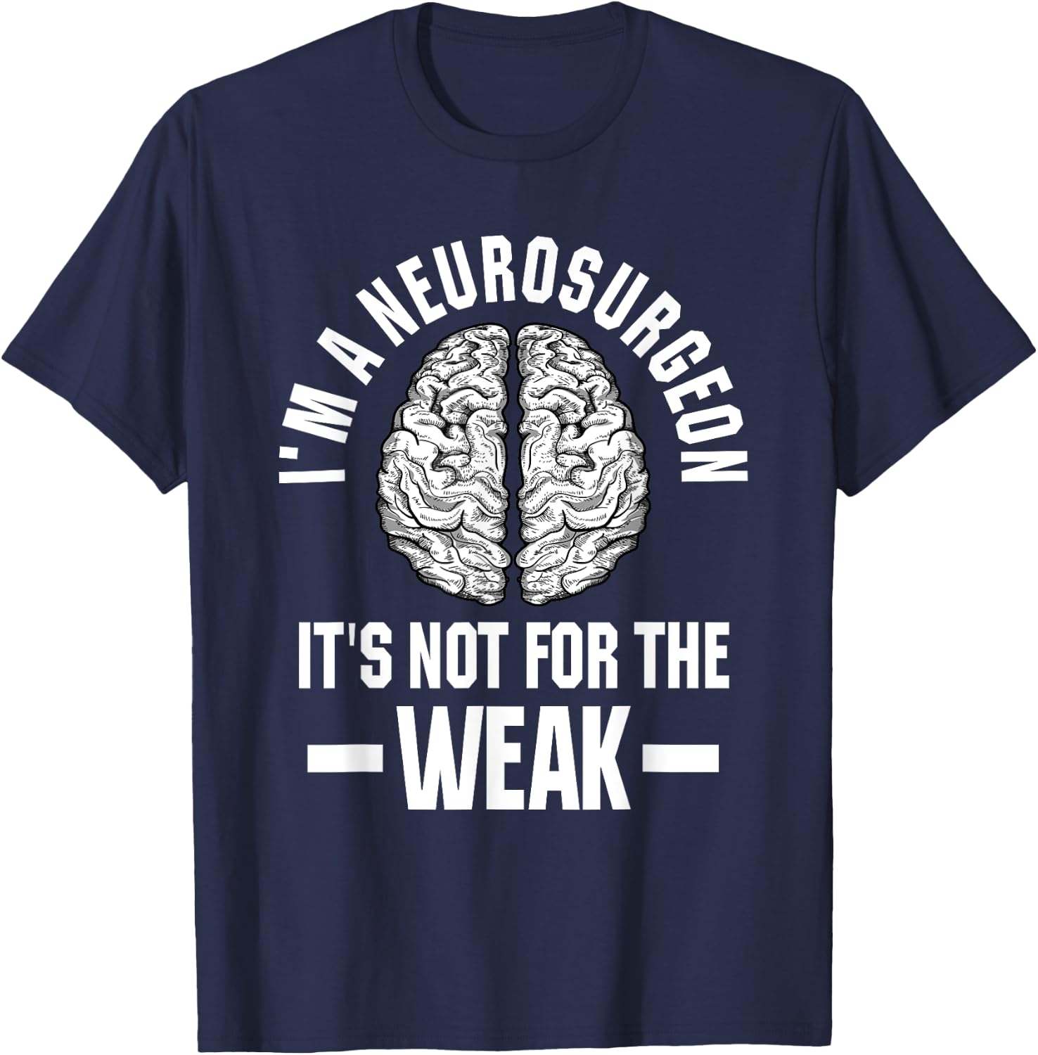 Neurosurgeon Brain Specialist Surgeon Not For The Weak T-Shirt - T-Shirt | Navy