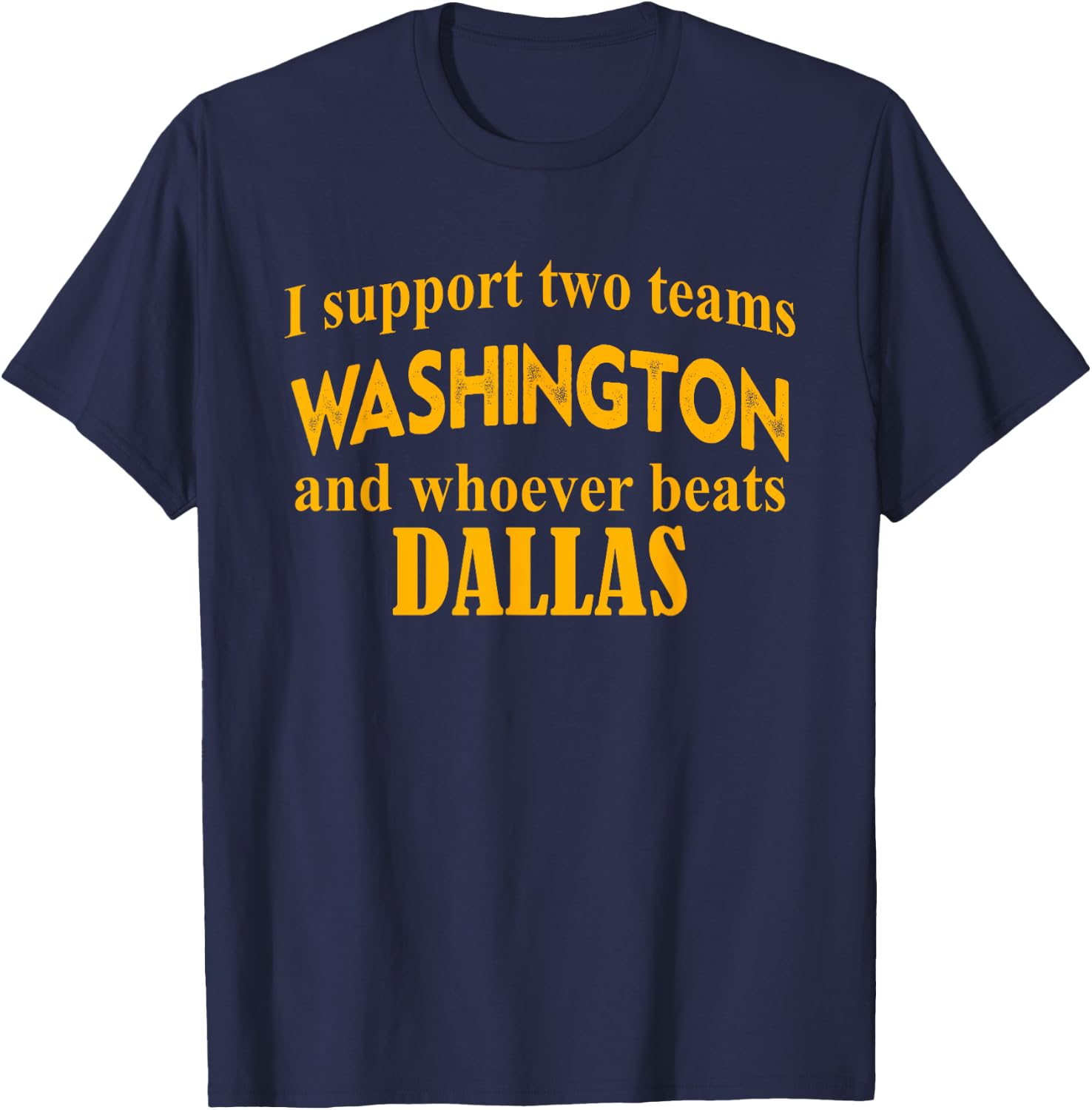 I Support Two Teams Washington And Whoever Beats Dallas T-Shirt - T-Shirt | Navy