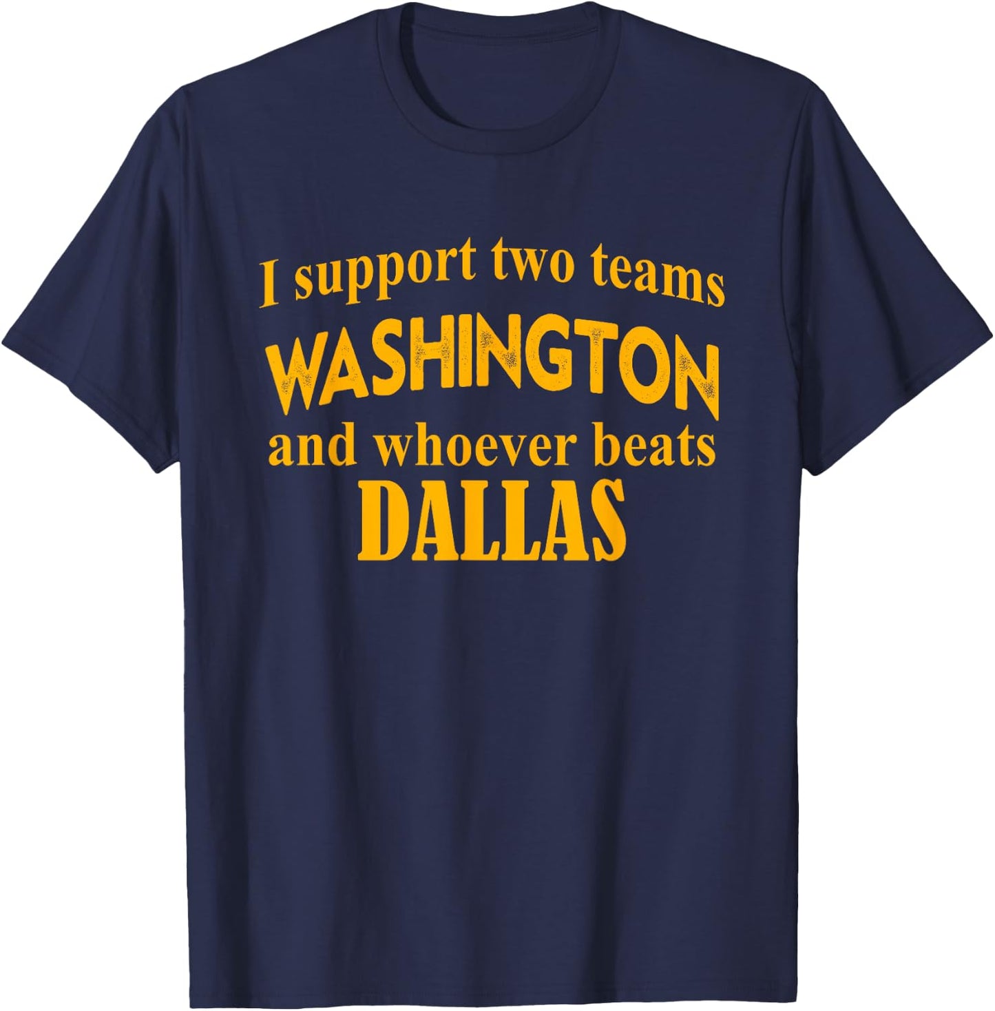 I Support Two Teams Washington and Whoever Beats Dallas T-Shirt - T-Shirt | Navy