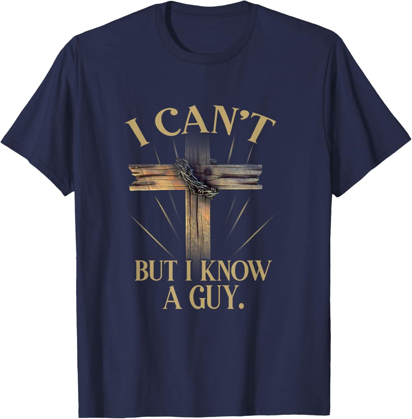 I Can't But I Know A Guy Jesus Cross Funny Christian T-Shirt - T-Shirt | Navy