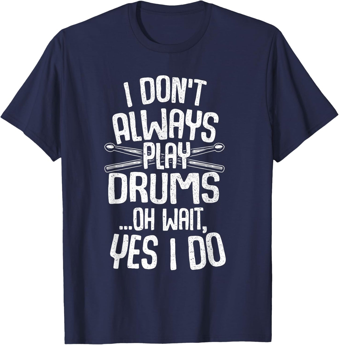 Funny Drumming Shirts I Don't Always Play Drums...Oh Wait, Yes I Do Drummer Band Drumming Black -Adults Small Modern Music Short Sleeve T-Shirt - T-Shirt | Navy